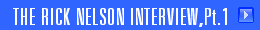 THE RICK NELSON INTERVIEW,Pt.1